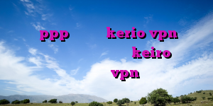 خرید ppp نامحدود kerio vpn خرید اکانت وی پی ان اندروید فروش keiro بهترین نمایندگی vpn