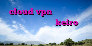 cloud vpn خرید تونل نصب برنامه سايفون فروش keiro وی پی ان واسه موبایل